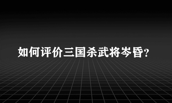 如何评价三国杀武将岑昏？