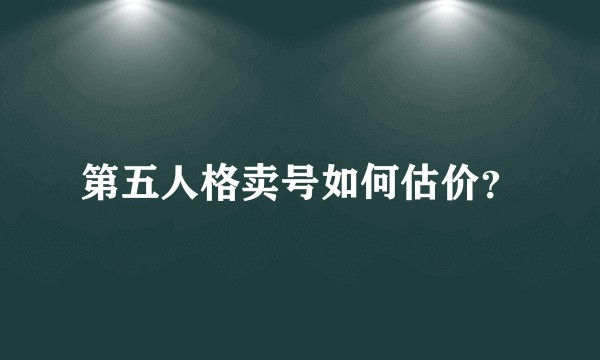 第五人格卖号如何估价？