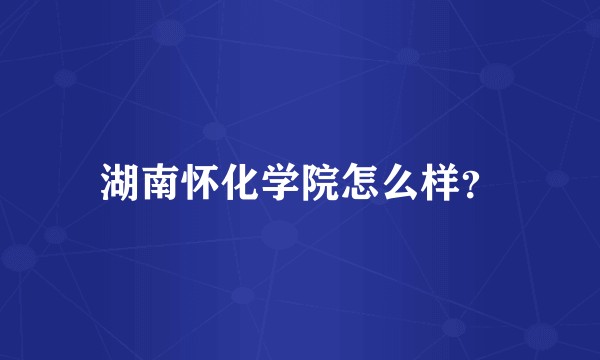湖南怀化学院怎么样？