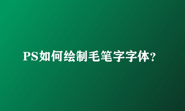 PS如何绘制毛笔字字体？