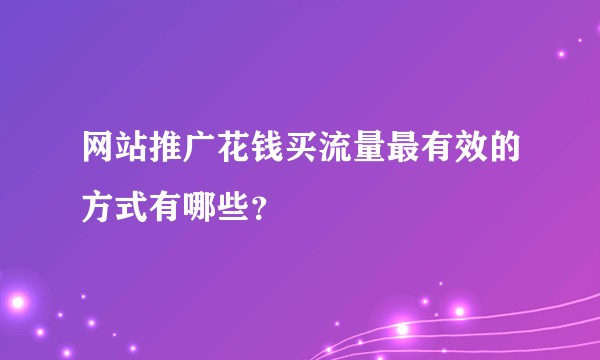 网站推广花钱买流量最有效的方式有哪些？