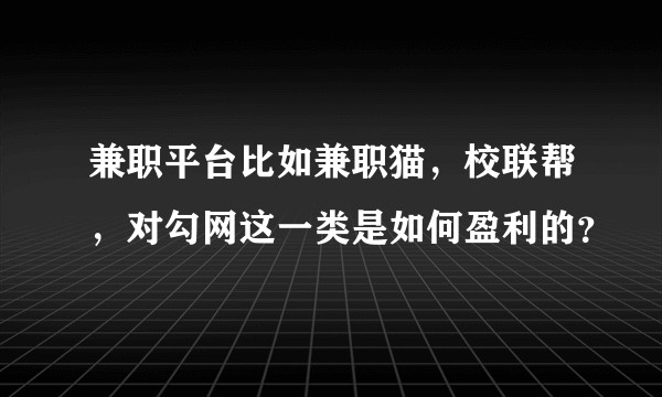 兼职平台比如兼职猫，校联帮，对勾网这一类是如何盈利的？