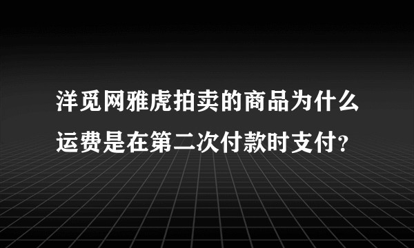 洋觅网雅虎拍卖的商品为什么运费是在第二次付款时支付？