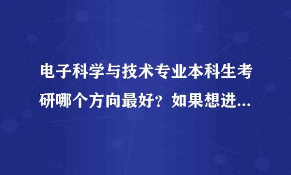 电子科学与技术专业本科生考研哪个方向最好？如果想进互联网该从哪方面努力？