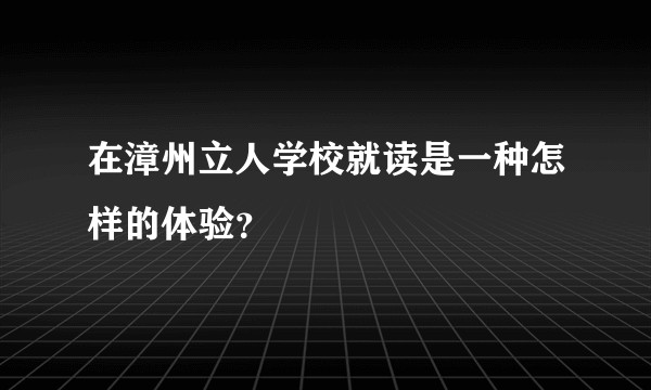 在漳州立人学校就读是一种怎样的体验？