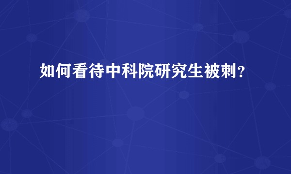 如何看待中科院研究生被刺？
