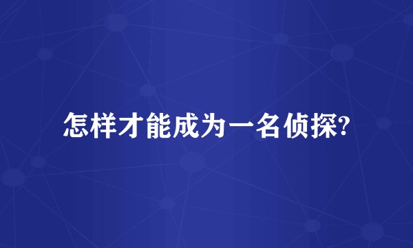 怎样才能成为一名侦探?