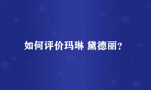 如何评价玛琳 黛德丽？