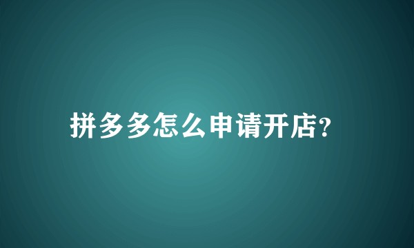 拼多多怎么申请开店？