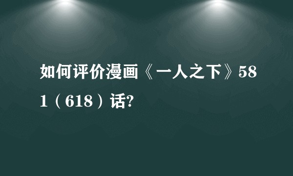 如何评价漫画《一人之下》581（618）话?