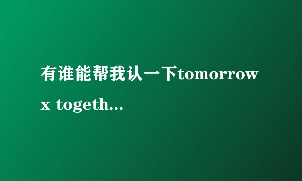 有谁能帮我认一下tomorrow x together的成员吗 真的认不出来！！?