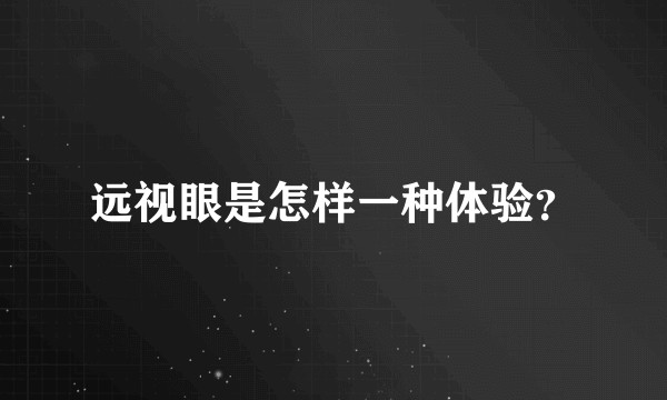远视眼是怎样一种体验？