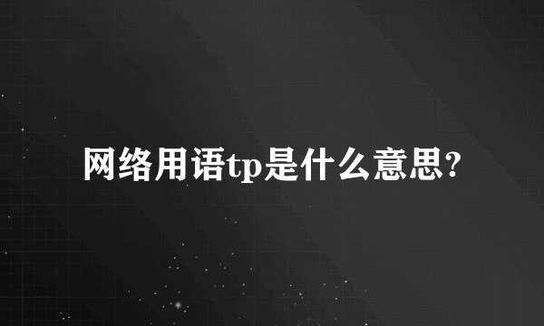 网络用语tp是什么意思?