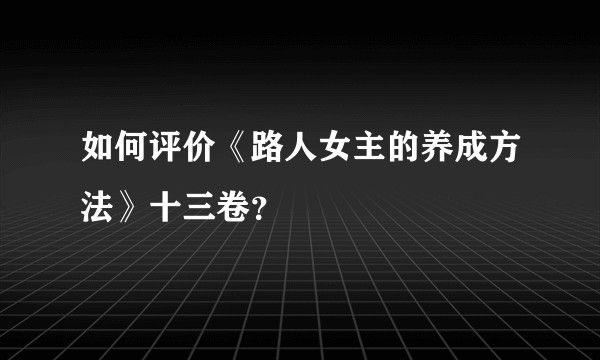 如何评价《路人女主的养成方法》十三卷？