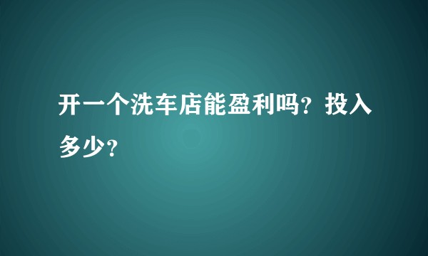 开一个洗车店能盈利吗？投入多少？