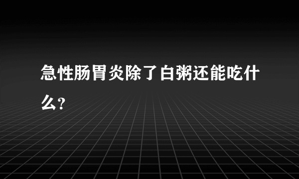 急性肠胃炎除了白粥还能吃什么？