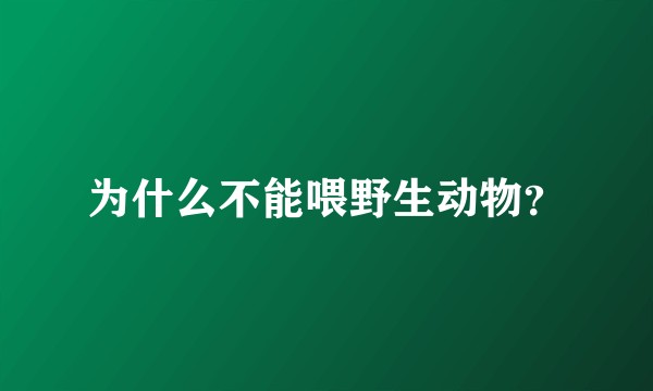 为什么不能喂野生动物？
