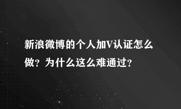 新浪微博的个人加V认证怎么做？为什么这么难通过？