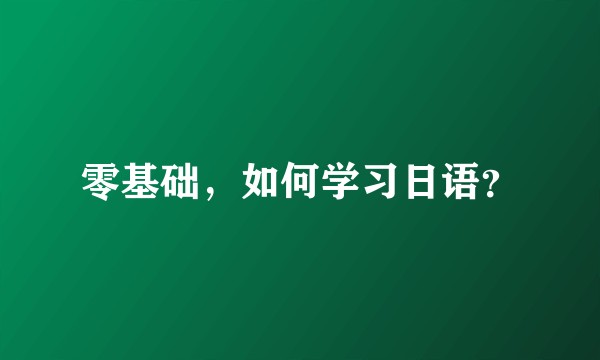 零基础，如何学习日语？