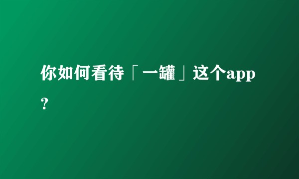 你如何看待「一罐」这个app?