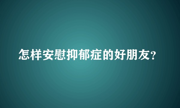 怎样安慰抑郁症的好朋友？