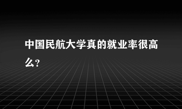 中国民航大学真的就业率很高么？