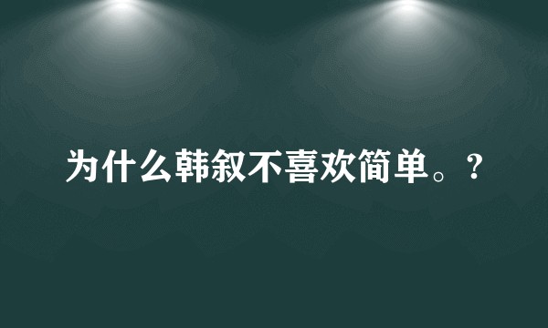 为什么韩叙不喜欢简单。?