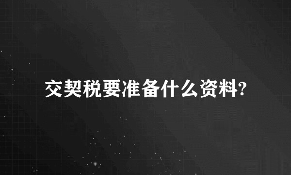 交契税要准备什么资料?
