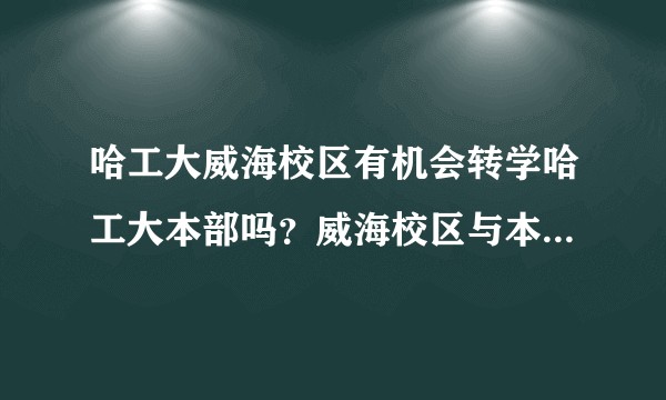 哈工大威海校区有机会转学哈工大本部吗？威海校区与本部学术水平差异大吗？