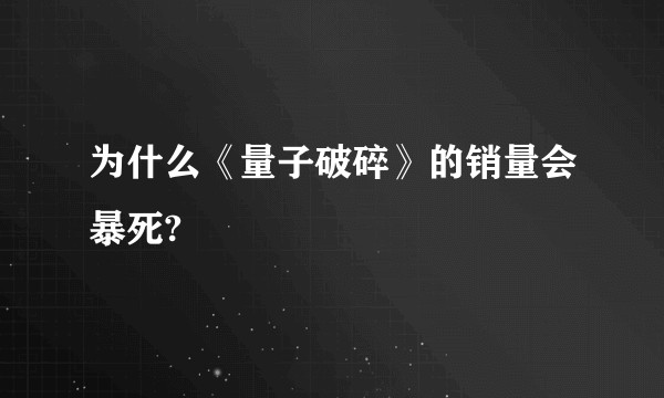 为什么《量子破碎》的销量会暴死?