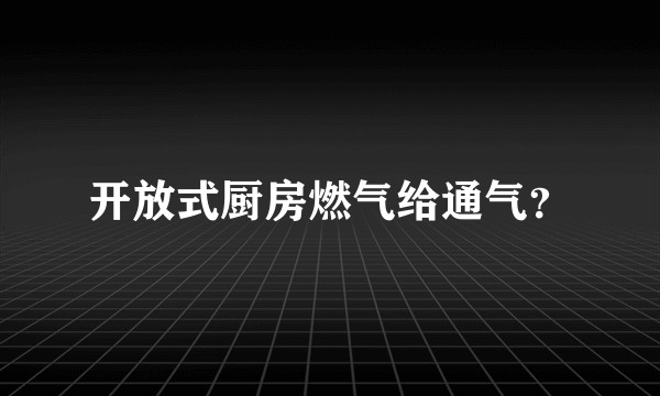 开放式厨房燃气给通气？
