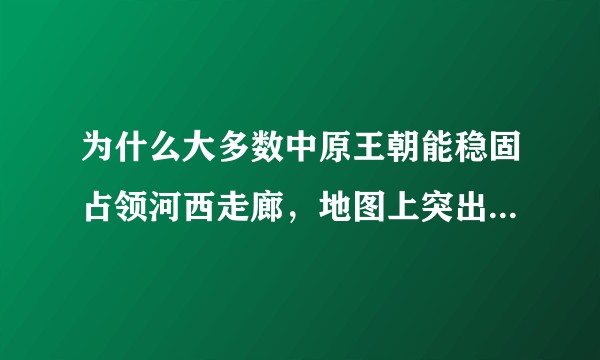 为什么大多数中原王朝能稳固占领河西走廊，地图上突出来的狭长的地方？