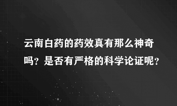 云南白药的药效真有那么神奇吗？是否有严格的科学论证呢？