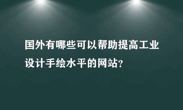 国外有哪些可以帮助提高工业设计手绘水平的网站？