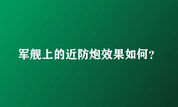 军舰上的近防炮效果如何？
