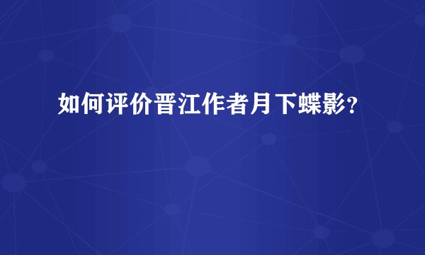 如何评价晋江作者月下蝶影？