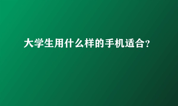 大学生用什么样的手机适合？