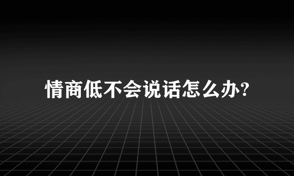 情商低不会说话怎么办?