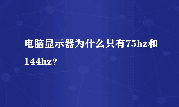 电脑显示器为什么只有75hz和144hz？