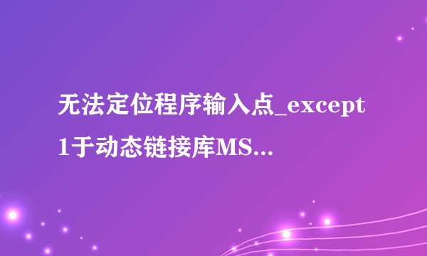 无法定位程序输入点_except1于动态链接库MSVCR120.dll上？