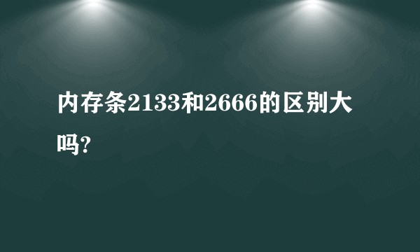 内存条2133和2666的区别大吗?