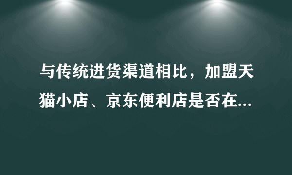 与传统进货渠道相比，加盟天猫小店、京东便利店是否在供货端更有优势？
