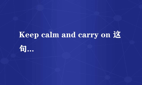 Keep calm and carry on 这句话的来源是什么？为什么许多人将其设为座右铭？
