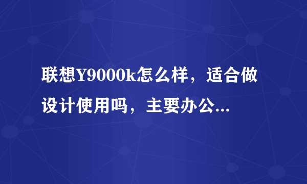 联想Y9000k怎么样，适合做设计使用吗，主要办公＋设计各种软件类，偶尔轻度游戏，预算2w以内?