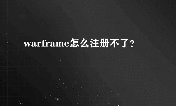 warframe怎么注册不了？