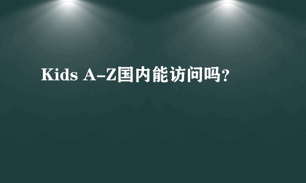 Kids A-Z国内能访问吗？