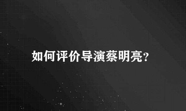 如何评价导演蔡明亮？