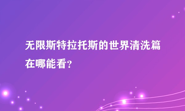 无限斯特拉托斯的世界清洗篇在哪能看？