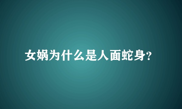 女娲为什么是人面蛇身？