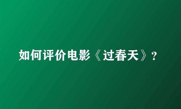 如何评价电影《过春天》？